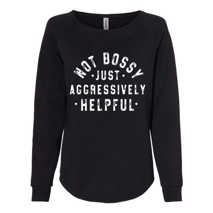 Not Bossy Just Aggressively Helpful Funny Womens California Wash Sweatshirt