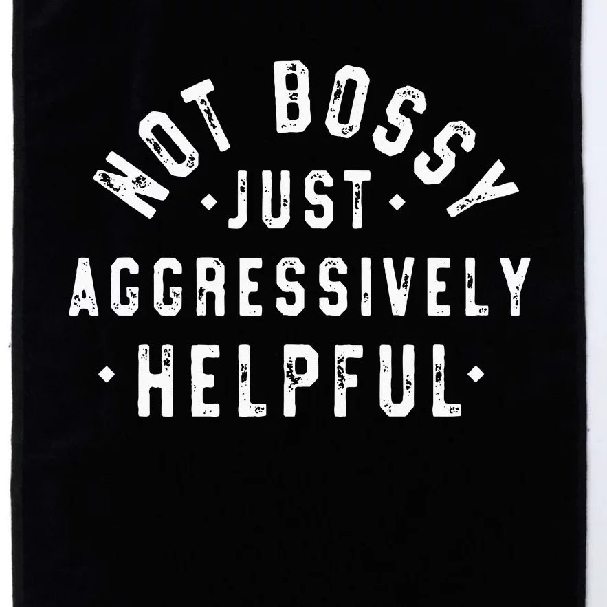 Not Bossy Just Aggressively Helpful Funny Platinum Collection Golf Towel