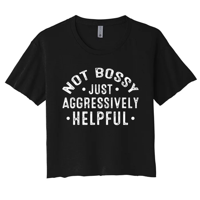 Not Bossy Just Aggressively Helpful Funny Women's Crop Top Tee