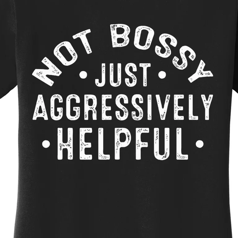 Not Bossy Just Aggressively Helpful Funny Women's T-Shirt