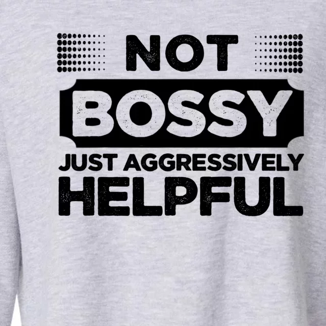 Not Bossy Just Aggressively Helpful Funny Cropped Pullover Crew