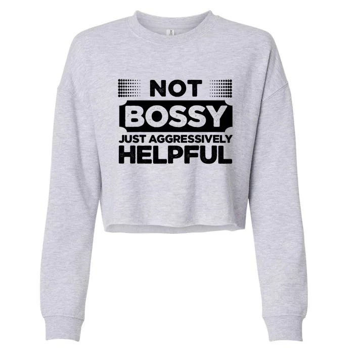 Not Bossy Just Aggressively Helpful Funny Cropped Pullover Crew