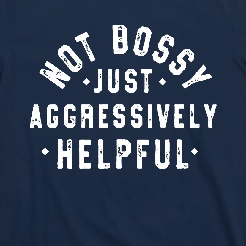 Not Bossy Just Aggressively Helpful Funny T-Shirt