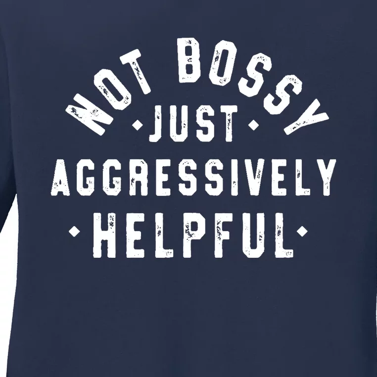 Not Bossy Just Aggressively Helpful Funny Ladies Long Sleeve Shirt