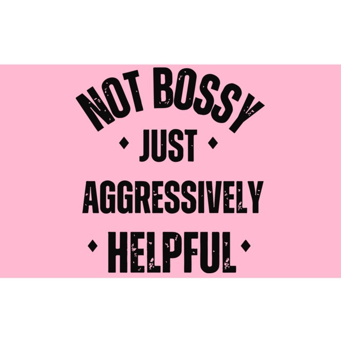 Not Bossy Just Aggressively Helpful Bumper Sticker