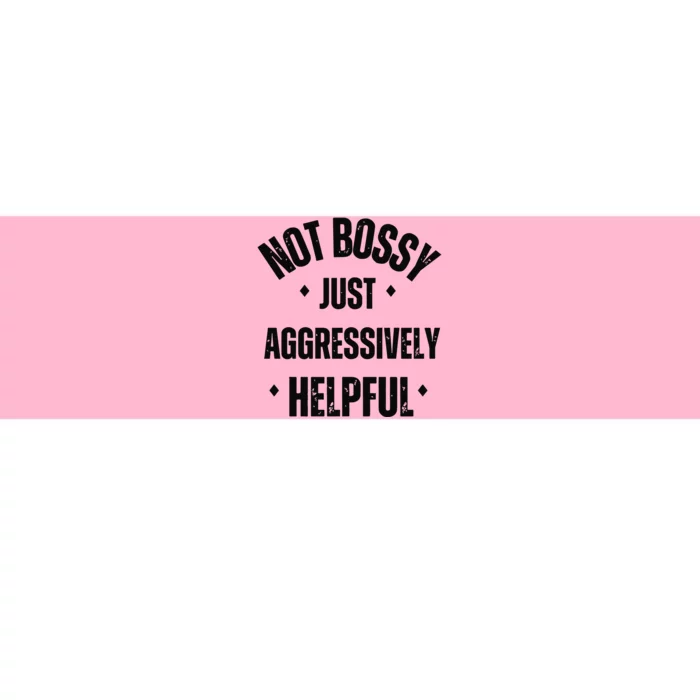 Not Bossy Just Aggressively Helpful Bumper Sticker