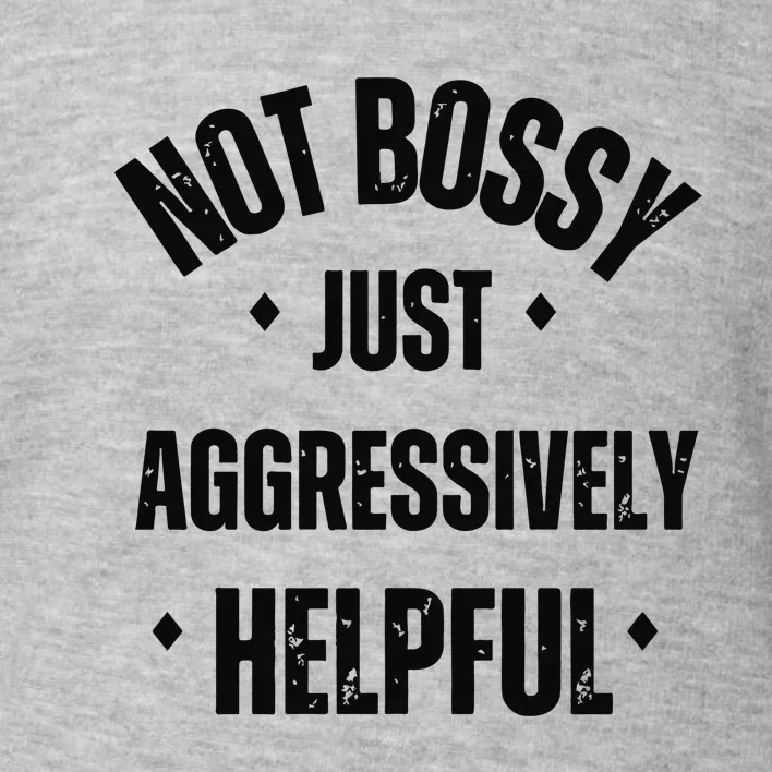 Not Bossy Just Aggressively Helpful Toddler Sweatshirt