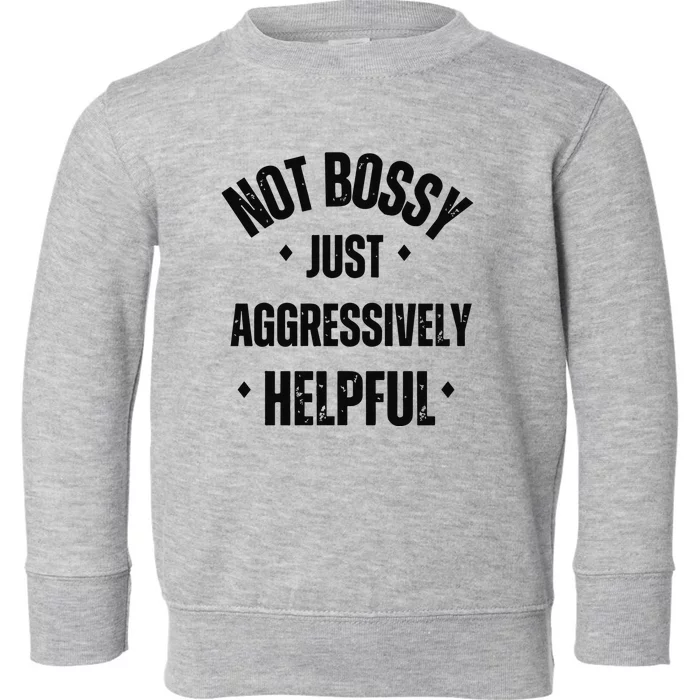 Not Bossy Just Aggressively Helpful Toddler Sweatshirt