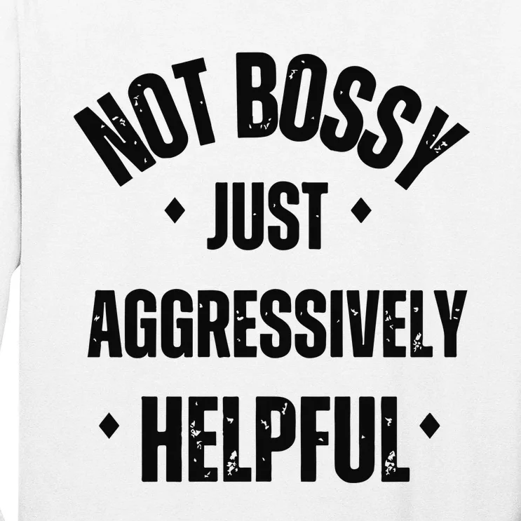 Not Bossy Just Aggressively Helpful Long Sleeve Shirt