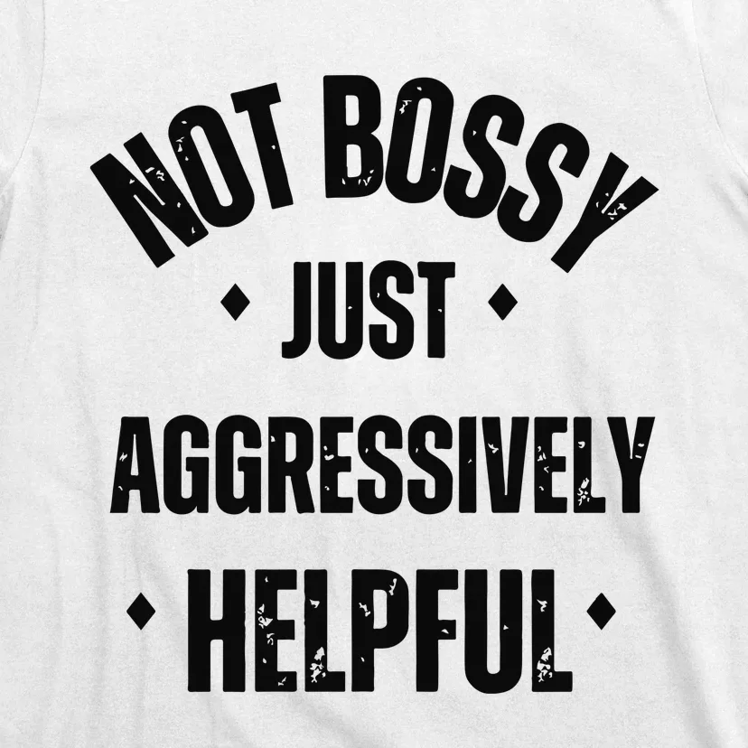 Not Bossy Just Aggressively Helpful T-Shirt