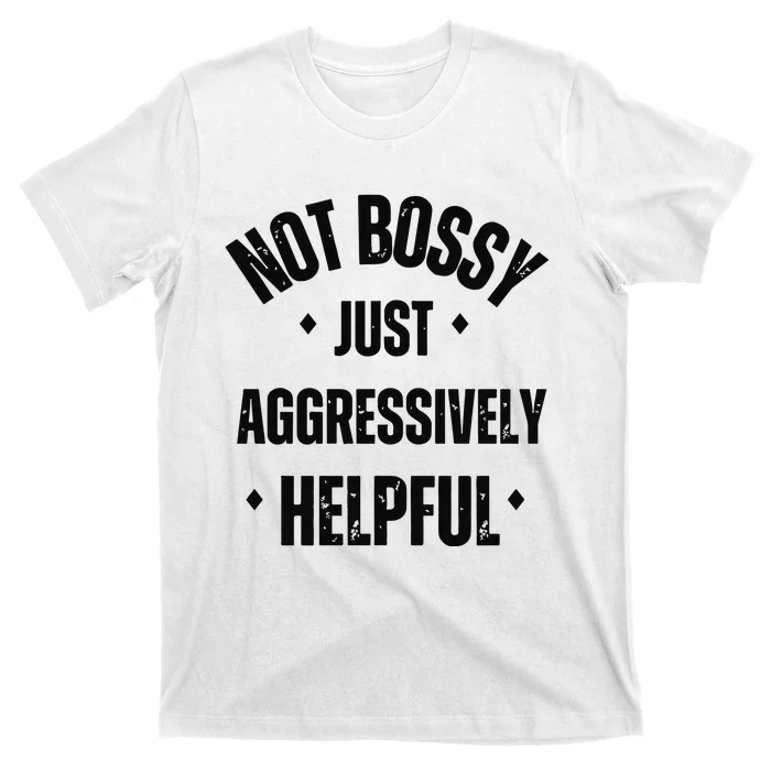 Not Bossy Just Aggressively Helpful T-Shirt