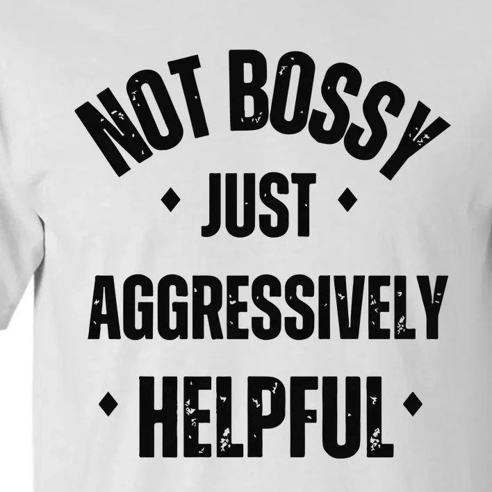 Not Bossy Just Aggressively Helpful Tall T-Shirt