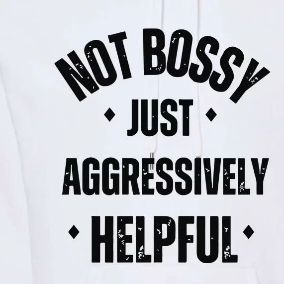 Not Bossy Just Aggressively Helpful Premium Hoodie