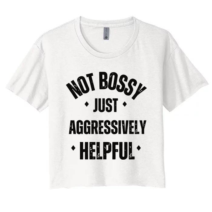 Not Bossy Just Aggressively Helpful Women's Crop Top Tee