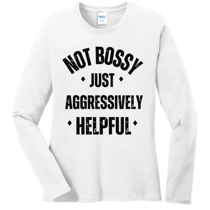 Not Bossy Just Aggressively Helpful Ladies Long Sleeve Shirt