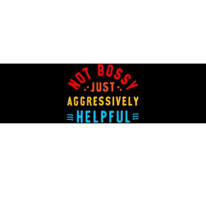 Not Bossy Just Aggressively Helpful Funny Bumper Sticker