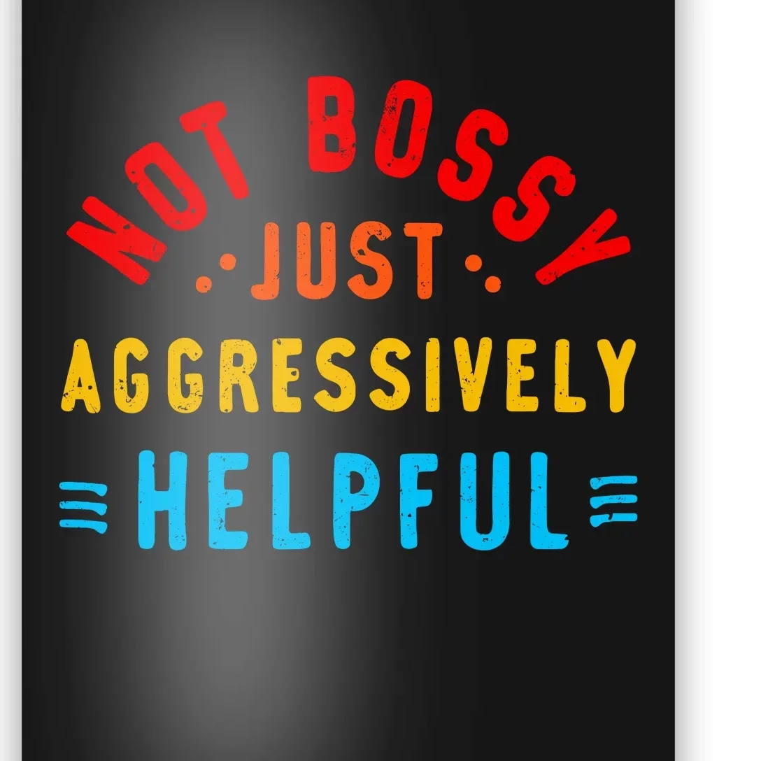 Not Bossy Just Aggressively Helpful Funny Poster