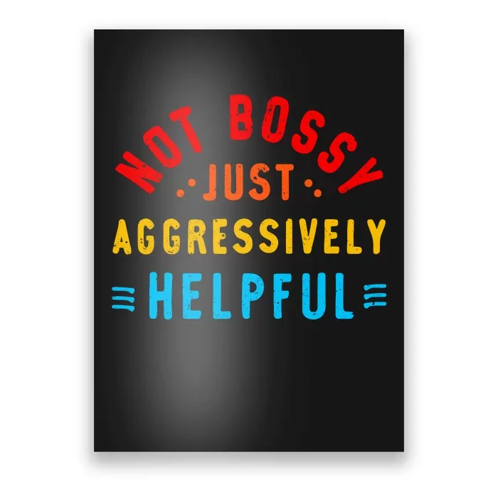 Not Bossy Just Aggressively Helpful Funny Poster