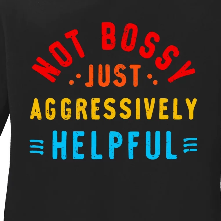 Not Bossy Just Aggressively Helpful Funny Ladies Long Sleeve Shirt