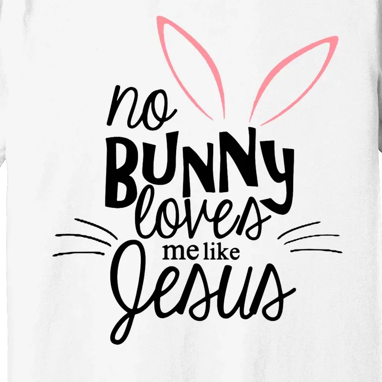 No Bunny Loves Me Like Jesus Easter Premium T-Shirt