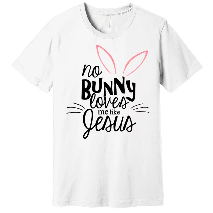 No Bunny Loves Me Like Jesus Easter Premium T-Shirt