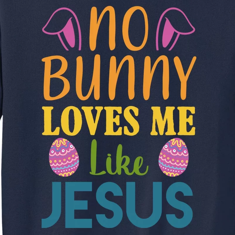 No Bunny Loves Me Like Jesus Easter Holiday Tall Sweatshirt