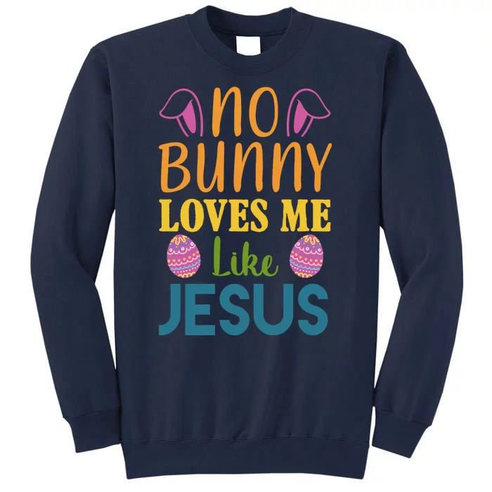 No Bunny Loves Me Like Jesus Easter Holiday Tall Sweatshirt