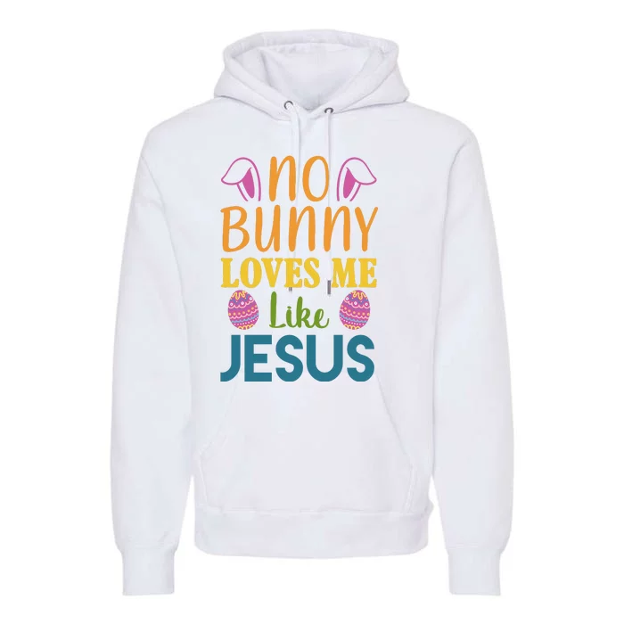 No Bunny Loves Me Like Jesus Easter Holiday Premium Hoodie