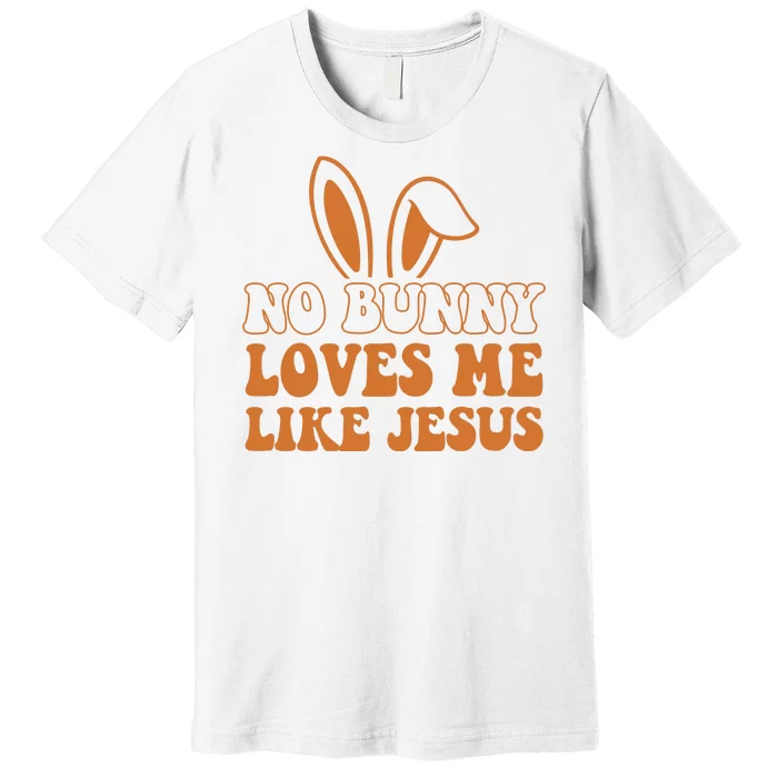 No Bunny Loves Me Like Jesus Easter Bunny Premium T-Shirt