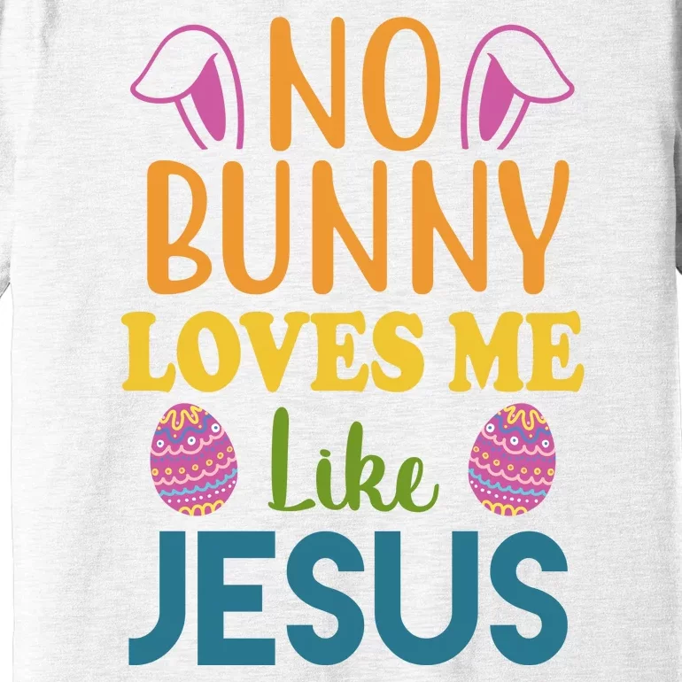 No Bunny Loves Me Like Jesus Easter Premium T-Shirt