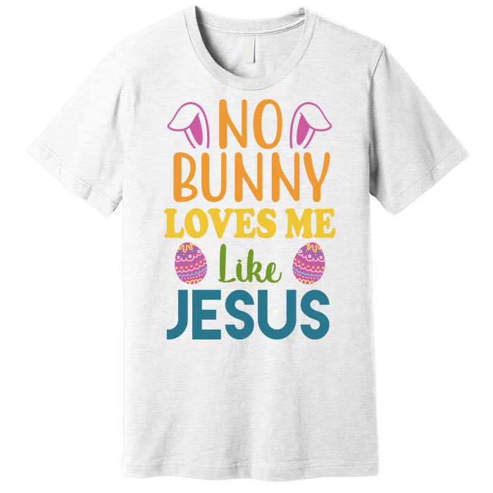 No Bunny Loves Me Like Jesus Easter Premium T-Shirt