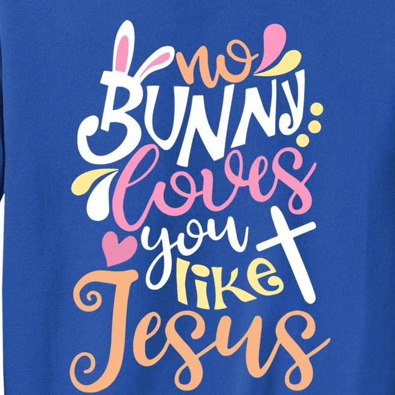 No Bunny Loves You Like Jesus Christian Easter Gift Tall Sweatshirt