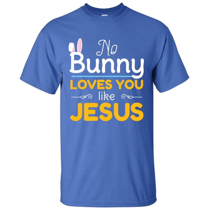 No Bunny Loves You Like Jesus Easter Gift Funny Gift Tall T-Shirt