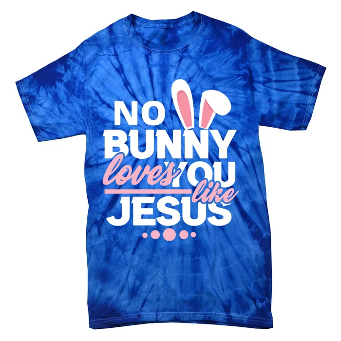 No Bunny Loves You Like Jesus Funny Christian Easter Holiday Funny Gift Tie-Dye T-Shirt