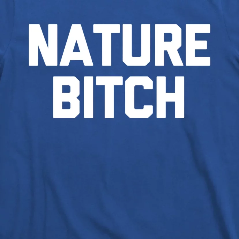 Nature Bitch Meaningful Gift Funny Saying Humor Hiking Cute Camping Funny Gift T-Shirt