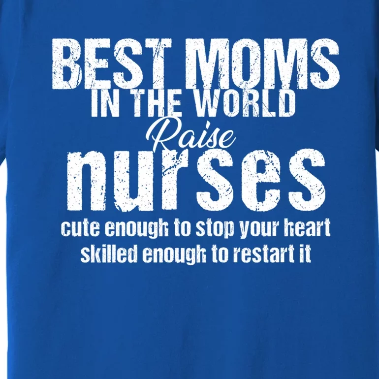 Nurse Best Moms In World Raise First Nurses Novelty Gift Premium T-Shirt