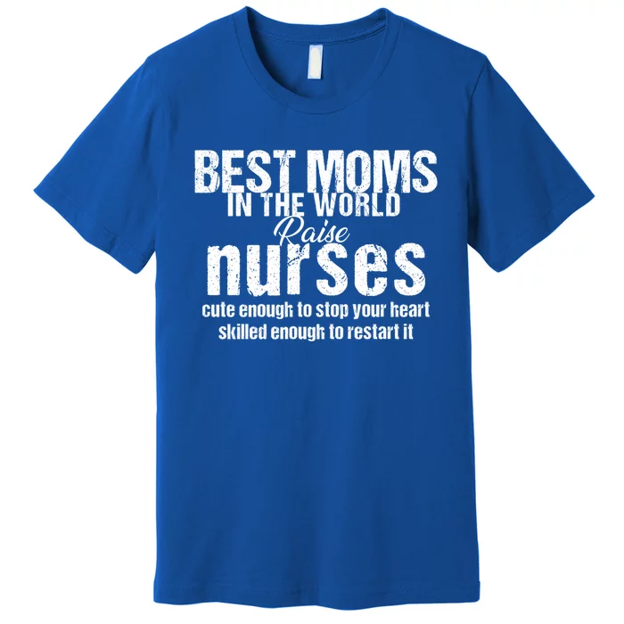 Nurse Best Moms In World Raise First Nurses Novelty Gift Premium T-Shirt