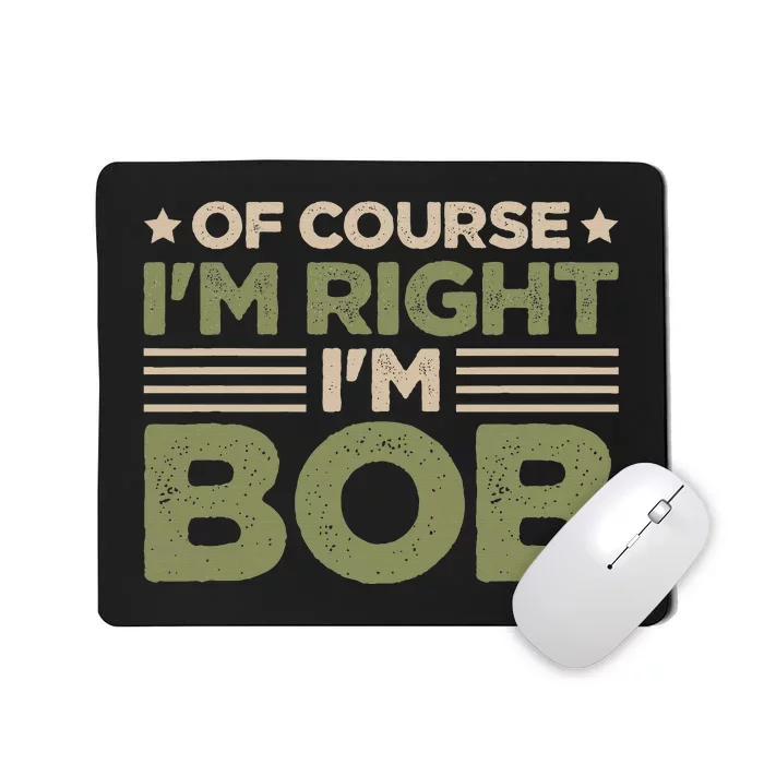 Name Bob Of Course IM Right IM Bob Mousepad