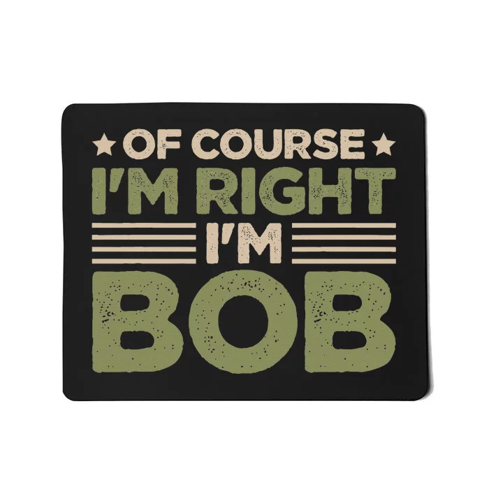 Name Bob Of Course IM Right IM Bob Mousepad