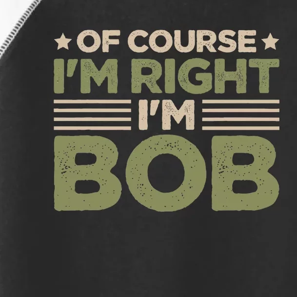 Name Bob Of Course IM Right IM Bob Toddler Fine Jersey T-Shirt