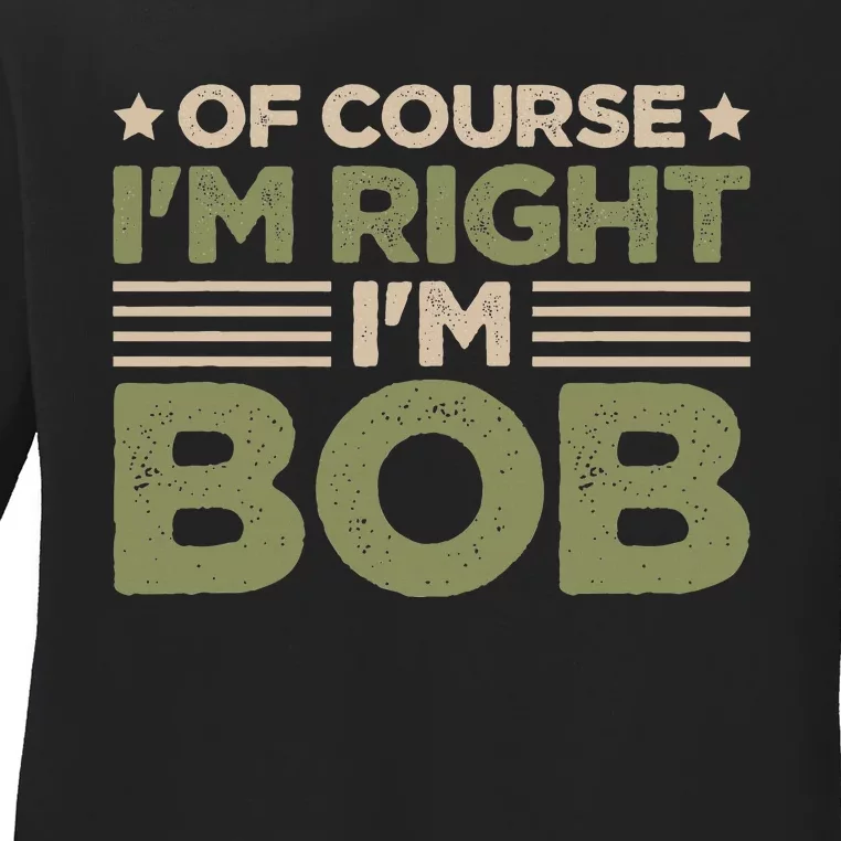 Name Bob Of Course IM Right IM Bob Ladies Long Sleeve Shirt