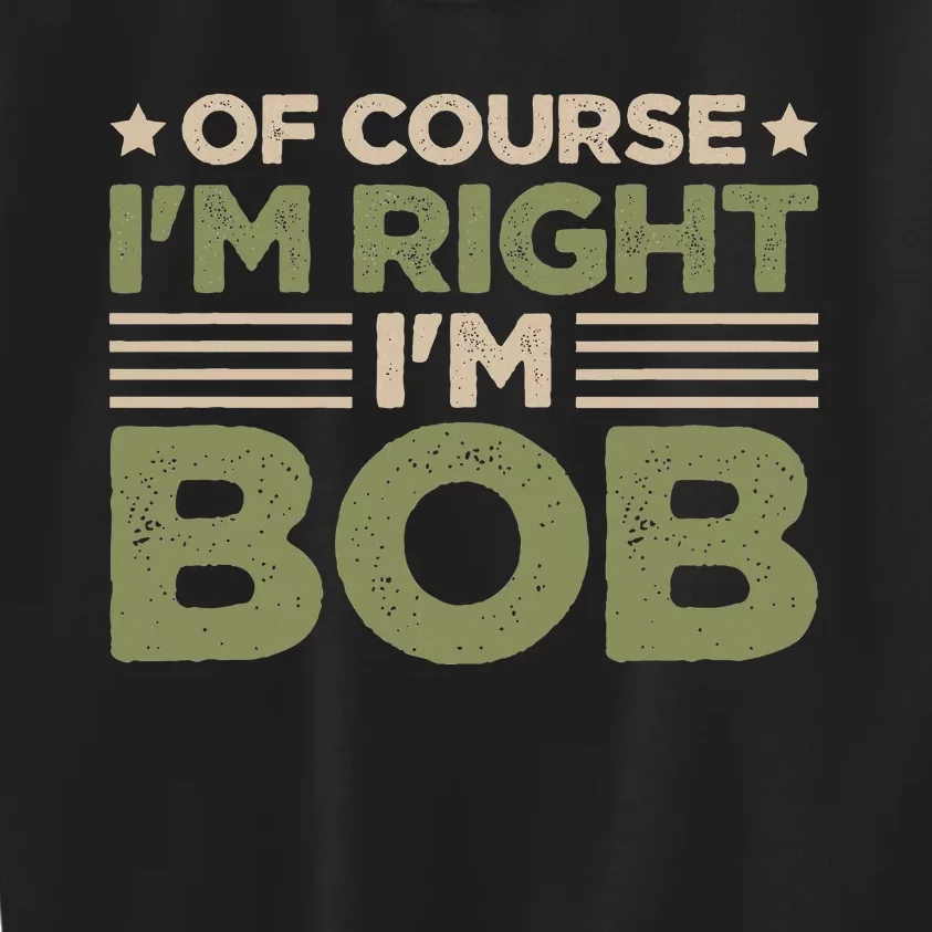 Name Bob Of Course IM Right IM Bob Kids Sweatshirt