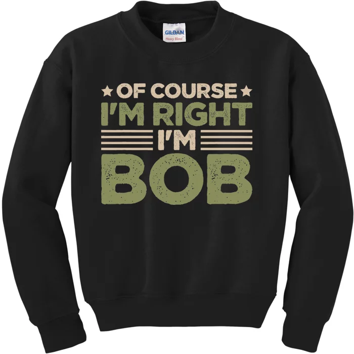 Name Bob Of Course IM Right IM Bob Kids Sweatshirt