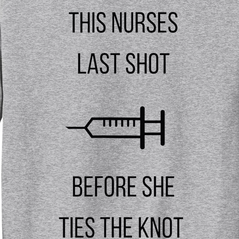 Nurse Bachelorette Party Funny Quote This Nurses Last Shot Tall Sweatshirt