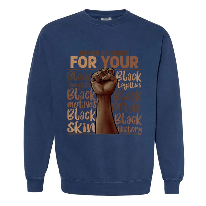 Never Be Sorry For Being Black History Juneteenth Gifts Garment-Dyed Sweatshirt