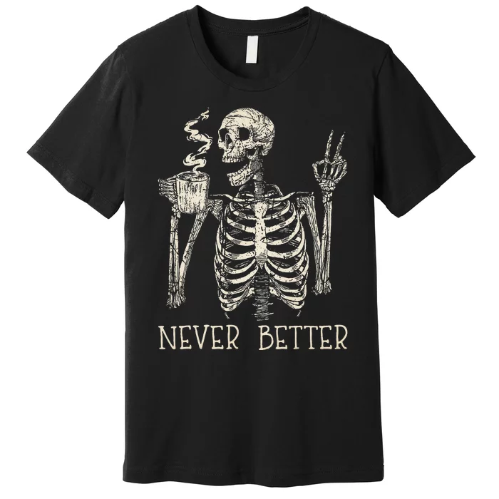 Never Better Skeleton Drinking Coffee Halloween Party Premium T-Shirt