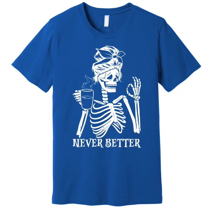 Never Better Skeleton Ing Coffee Peace Halloween Gift Premium T-Shirt