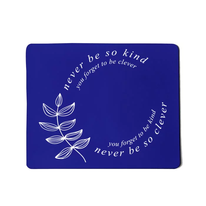 Never Be So Kind You Forget To Be Clever Never Be So Kind Gift Mousepad