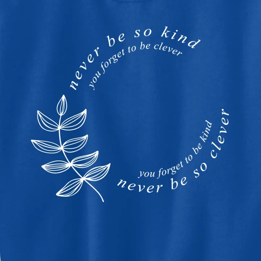 Never Be So Kind You Forget To Be Clever Never Be So Kind Gift Kids Sweatshirt