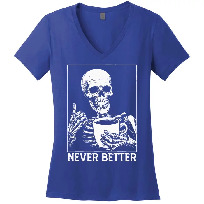 Never Better Skeleton Drinking Coffee Halloween Women's V-Neck T-Shirt